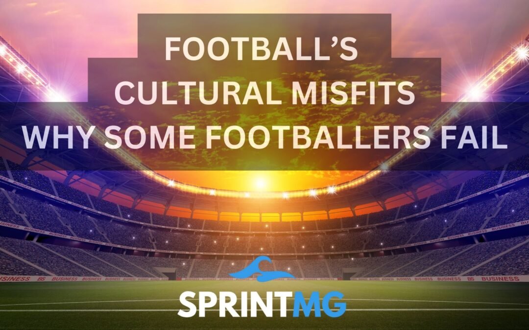 Footballs Cultural Misfits – Why some footballers fail!